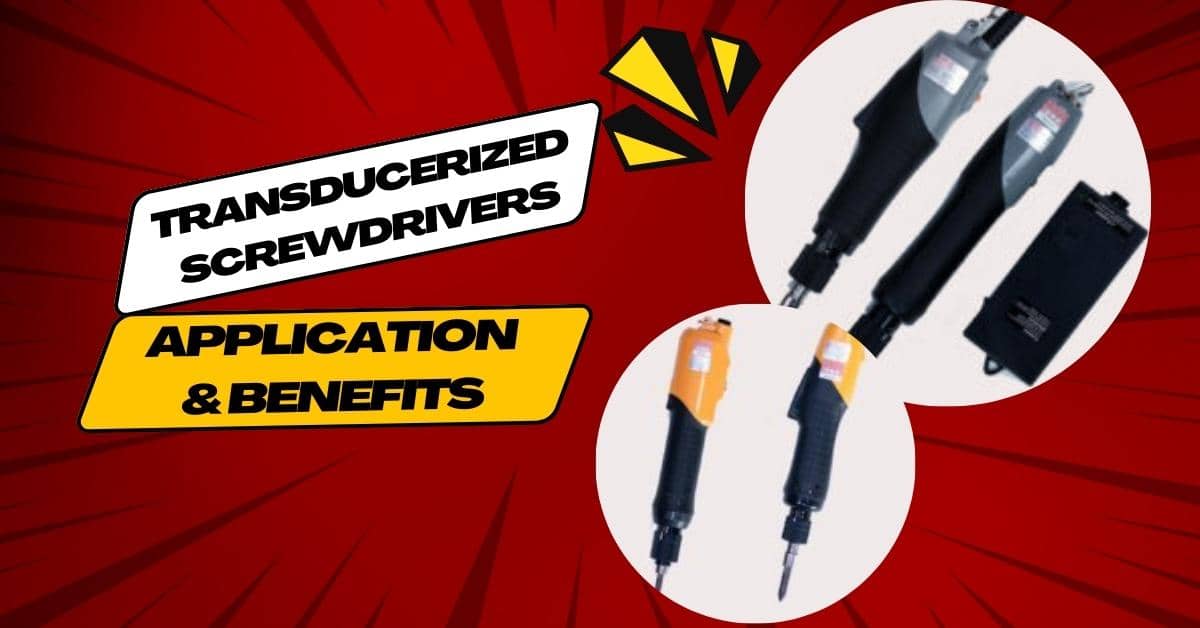 Best Transducerized Screwdrivers and It’s Application & Benefits